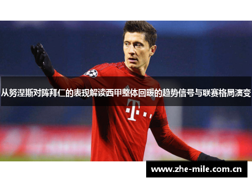 从努涅斯对阵拜仁的表现解读西甲整体回暖的趋势信号与联赛格局演变